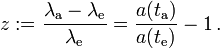 
z := \frac{\lambda_{\mathrm a}-\lambda_{\mathrm e}}{\lambda_{\mathrm e}} = 
     \frac{a(t_{\mathrm a})}{a(t_{\mathrm e})}-1\,.
