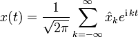 x(t)=\frac{1}{\sqrt{2\pi}}\sum_{k=-\infty}^\infty \hat x_ke^{\mathrm{i}\,kt}