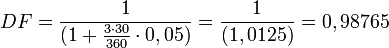 DF = \frac{1}{(1 + \frac{3 \cdot 30}{360}\cdot0,05)} = \frac{1}{(1,0125)} = 0,98765