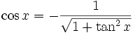  \cos x = - \frac{ 1 }{ \sqrt{ 1 + \tan^2 x } }