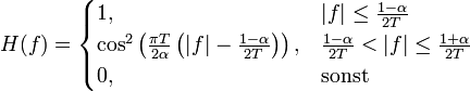 H(f)=\begin{cases} 
1,     &amp;amp;amp; |f| \leq \frac{1-\alpha}{2T} \\
\cos^2\left(\frac{\pi T}{2 \alpha}\left( |f| - \frac{1 - \alpha}{2 T}\right)\right), 
      &amp;amp;amp; \frac{1-\alpha}{2T} &amp;amp;lt; |f| \leq \frac{1+\alpha}{2T} \\
0,     &amp;amp;amp; \textrm{sonst}
\end{cases}