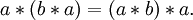 a * \left( b * a \right) = \left( a * b \right) * a.