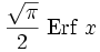 \frac{\sqrt{\pi}}{2}\;\operatorname{Erf}\;x