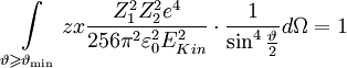 
\int\limits_{\vartheta  \geqslant \vartheta _{\min } } {zx\frac{{Z_1 ^2 Z_2 ^2 e^4 }}
{{256\pi ^2 \varepsilon _0 ^2 E_{Kin} ^2 }} \cdot \frac{1}
{{\sin ^4 \frac{\vartheta }
{2}}}d\Omega }  = 1
