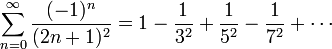 \sum_{n=0}^\infty\frac{(-1)^n}{(2n+1)^2} = 1 - \frac1{3^2} + \frac1{5^2} - \frac1{7^2} + \cdots