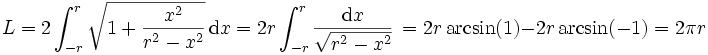 

L = 2 \int_{-r}^{r} \sqrt{1+\frac{x^2}{r^2-x^2}}\, \mathrm{d}x = 2r \int_{-r}^{r} \frac{\mathrm{d}x}{\sqrt{r^2-x^2}}\,=2r \arcsin(1) - 2r \arcsin(-1) = 2 \pi r

