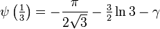  \psi\left(\tfrac13\right) = -\frac{\pi}{2\sqrt{3}} -\tfrac32\ln3 - \gamma