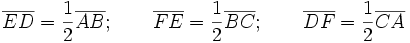 \overline{ED} = \frac{1}{2} \overline{AB}; \qquad
\overline{FE} = \frac{1}{2} \overline{BC}; \qquad
\overline{DF} = \frac{1}{2} \overline{CA}