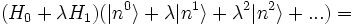 (H_0+\lambda H_1)(|n^0\rangle + \lambda |n^1\rangle + \lambda^2 |n^2\rangle +...) = 