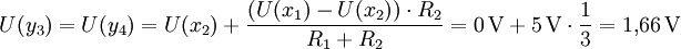  U(y_3) = U(y_4) = U(x_2) + \frac{(U(x_1) - U(x_2)) \cdot R_2}{R_1 + R_2} = 0\,\mathrm V + 5\,\mathrm V \cdot \frac{1}{3} = 1{,}66\,\mathrm V 