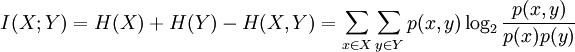 I(X; Y) = H(X) + H(Y) - H(X, Y) = \sum_{x \in X}\sum_{y \in Y}p(x, y)\log_{2}\frac{p(x, y)}{p(x)p(y)}