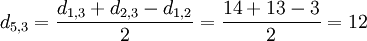 d_{5,3} = \frac{d_{1,3} + d_{2,3} - d_{1,2}}{2} = \frac{14 + 13 - 3}{2} = 12