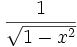 \frac{1}{\sqrt{1-x^2}}\;