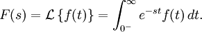 F(s) = \mathcal{L} \left\{f(t)\right\}=\int_{0^-}^\infty e^{-st} f(t) \,dt. 