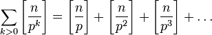 
\sum_{k&amp;gt;0} \left[\frac{n}{p^k}\right] = \left[\frac{n}{p}\right] + \left[\frac{n}{p^2}\right] + \left[\frac{n}{p^3}\right] + \dots
