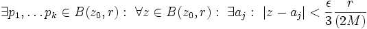 \exists p_1, \dots p_k \in B(z_0,r):\ \forall z \in B(z_0,r):\ \exists a_j:\ \left| z-a_j \right| &amp;lt; \frac{\epsilon}{3}\frac{r}{(2M)}
