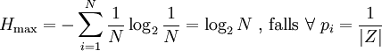 H_{\mathrm{max}} = - \sum_{i=1}^{N}{\frac{1}{N} \log_2{\frac{1}{N}}} = \log_2{N} \mbox{ , falls }\forall\;p_i=\frac{1}{|Z|}