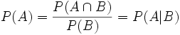 P(A) = {{P(A \cap B)} \over {P(B)}} = P(A \vert B)