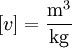  [v] = \frac{\mathrm m^3}{\mathrm{kg}} 