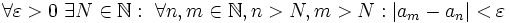 \forall \varepsilon&amp;amp;gt;0\ \exists N\in\mathbb{N}:\ \forall n,m\in\mathbb{N}, n&amp;amp;gt;N, m&amp;amp;gt;N: |a_m- a_n| &amp;amp;lt; \varepsilon
