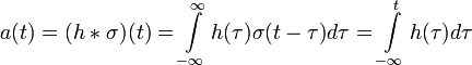 a(t) = (h*\sigma)(t) = \int\limits_{ - \infty }^\infty  {h(\tau )\sigma (t - \tau )} d\tau  = \int\limits_{ - \infty }^t {h(\tau )} d\tau 