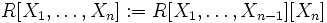  R[X_1,\ldots,X_n]:=R[X_1,\ldots,X_{n-1}][X_n]