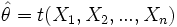 \hat \theta = t(X_1, X_2, ..., X_n)