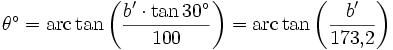  \theta^\circ = \mathrm{arc \, tan} \left ( \frac{b' \cdot \tan 30^\circ }{100} \right ) = \mathrm{arc \, tan} \left ( \frac{b'}{173{,}2} \right )