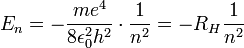 E_n =-{ m e^4 \over 8 \epsilon_0^2 h^2 } \cdot {1 \over n^2} = -R_H { 1 \over n^2}