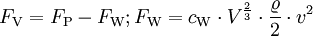 F_\mathrm{V} = F_\mathrm{P} - F_\mathrm{W}; F_\mathrm{W} = c_\mathrm{W} \cdot V^{\frac{2}{3}} \cdot \frac{\varrho}{2} \cdot v^2
