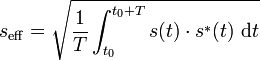 
s_\mathrm{eff} = \sqrt{\frac{1}{T} \int_{t_0}^{t_0+T} {s(t) \cdot s^{*}(t) ~ \mathrm dt}} \,
