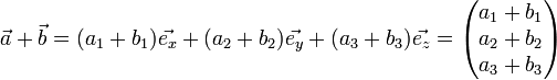 
  \vec{a}+\vec{b} = (a_1+b_1)\vec{e_x} + (a_2+b_2)\vec{e_y} + (a_3+b_3)\vec{e_z} =
  \begin{pmatrix}a_1+b_1 \\ a_2+b_2 \\ a_3+b_3\end{pmatrix}
