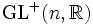  \mathrm{GL} ^+(n, \mathbb{R} )