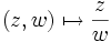 (z,w)\mapsto\frac zw