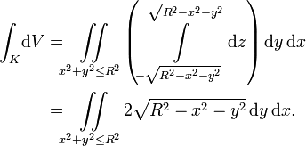 \begin{align}
\int_K \!\mathrm dV &amp;amp;amp;= \iint\limits_{x^2 + y^2 \leq R^2}\left(\int\limits_{-\sqrt{R^2 - x^2 - y^2}}^{\sqrt{R^2 - x^2 - y^2}}\mathrm dz\right)\mathrm dy\,\mathrm dx\\
&amp;amp;amp;= \iint\limits_{x^2 + y^2 \leq R^2}2\sqrt{R^2 - x^2 - y^2}\,\mathrm dy\,\mathrm dx.
\end{align}