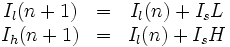
\begin{matrix}
I_l(n+1)&amp;amp;amp;=&amp;amp;amp;I_l(n)+I_s L\\
I_h(n+1)&amp;amp;amp;=&amp;amp;amp;I_l(n)+I_s H
\end{matrix}
