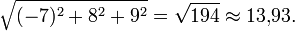 \sqrt{(-7)^2+8^2+9^2} = \sqrt{194} \approx 13{,}93.