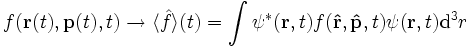 
f(\mathbf{r}(t),\mathbf{p}(t),t)\rightarrow \langle\hat f\rangle(t) = \int_{}^{} \psi^*(\mathbf{r},t)f(\mathbf{\hat r},\mathbf{\hat p},t)\psi(\mathbf{r},t) \mathrm{d}^3r
