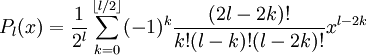 P_l (x)=\frac {1}{2^l}\sum_{k=0}^{\lfloor l/2\rfloor} (-1)^k \frac{(2l-2k)!}{k!(l-k)!(l-2k)!} x^{l-2k}