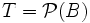 T=\mathcal{P}(B)