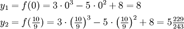 \begin{align}
y_1 &amp;amp;amp; = f(0) = 3 \cdot 0^3 - 5 \cdot 0^2 + 8 = 8\\
y_2 &amp;amp;amp; = f(\tfrac{10}{9}) = 3 \cdot \left(\tfrac{10}{9}\right)^3 - 5 \cdot \left(\tfrac{10}{9}\right)^2 + 8 = 5\tfrac{229}{243}
\end{align}