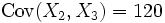 \operatorname{Cov}(X_2,X_3)=120