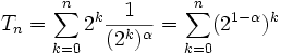 T_n = \sum_{k=0}^n 2^k\frac1{(2^k)^\alpha}=\sum_{k=0}^n (2^{1-\alpha})^k