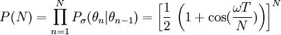 P(N)= \prod\limits_{n=1}^N P_\sigma(\theta_n|\theta_{n-1})=
\left[\frac{1}{2}\,\left(1+\cos(\frac{\omega T}{N})\right)\right]^N