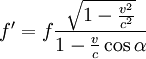  f' = f \frac{\sqrt{1 - \frac{v^2}{c^2}}}{1 - \frac{v}{c}\cos{\alpha}}