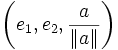 \left(e_1, e_2, \dfrac{a}{\|a\|}\right)