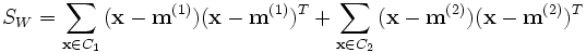 S_W=\sum_{\mathbf{x}\in C_1}{(\mathbf{x}-\mathbf{m}^{(1)})(\mathbf{x}-\mathbf{m}^{(1)})^T}+\sum_{\mathbf{x}\in C_2}{(\mathbf{x}-\mathbf{m}^{(2)})(\mathbf{x}-\mathbf{m}^{(2)})^T}