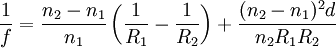 \frac{1}{f} = \frac{n_2-n_1}{n_1} \left( \frac{1}{R_1} - \frac{1}{R_2} \right)
                    + \frac{(n_2-n_1)^2d}{n_2 R_1 R_2}  