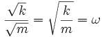 \frac{\sqrt{k}}{\sqrt{m}} = \sqrt{\frac{k}{m}} = \omega