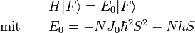 
\begin{align}
&amp;amp;amp;H |F\rangle=E_0|F\rangle \\
\text{mit} \qquad &amp;amp;amp;E_0=-NJ_0\hbar^2S^2-NhS
\end{align}
